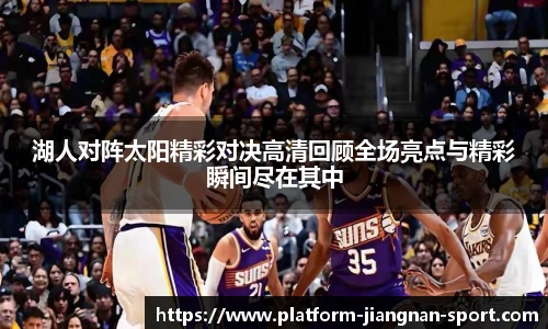 湖人对阵太阳精彩对决高清回顾全场亮点与精彩瞬间尽在其中