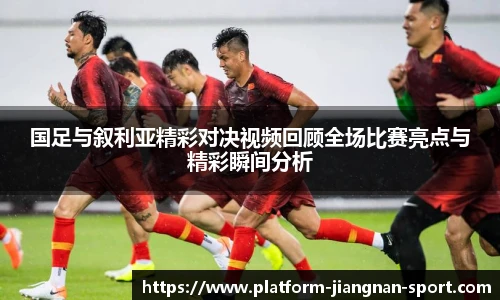 国足与叙利亚精彩对决视频回顾全场比赛亮点与精彩瞬间分析