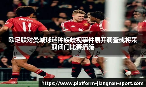 欧足联对曼城球迷种族歧视事件展开调查或将采取闭门比赛措施